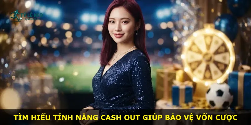 Tìm hiểu tính năng Cash out giúp bảo vệ vốn cược