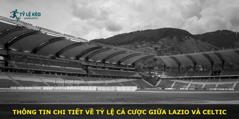 Thông tin chi tiết về tỷ lệ cá cược giữa Lazio và Celtic