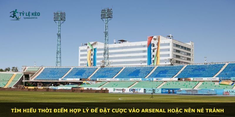 Tìm hiểu thời điểm hợp lý để đặt cược vào Arsenal hoặc nên né tránh