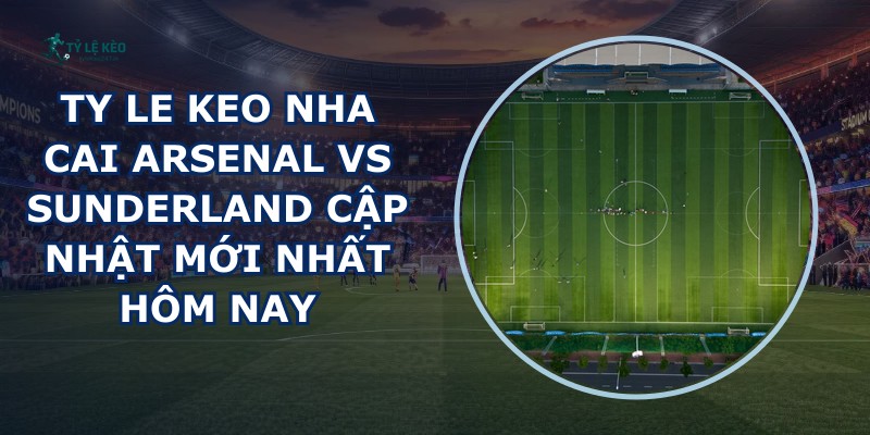 ty le keo nha cai Arsenal vs Sunderland