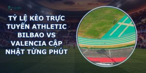 tỷ lệ kèo trực tuyến Athletic Bilbao vs Valencia