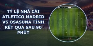 tỷ lệ nhà cái Atletico Madrid vs Osasuna