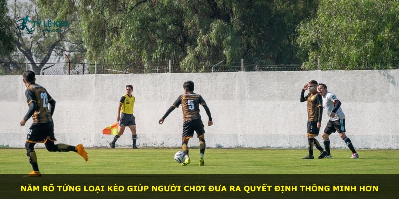 Nắm rõ từng loại kèo giúp người chơi đưa ra quyết định thông minh hơn